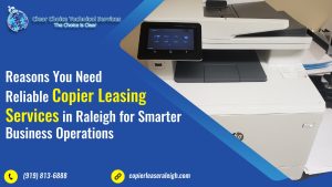 Read more about the article Reasons You Need Reliable Copier Leasing Services in Raleigh for Smarter Business Operations